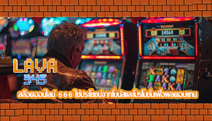 สล็อตออนไลน์ 666 ใช้ประโยชน์จากโบนัสและโปรโมชั่นเพื่อผลตอบแทน